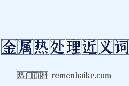 金属热处理近义词是什么意思的图片